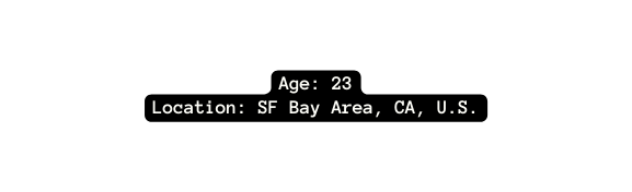 Age 23 Location SF Bay Area CA U S